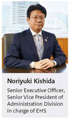 Noriyuki Kishida Senior Executive Offcer, Senior Vice President of Administration Dividion in charge of EHS